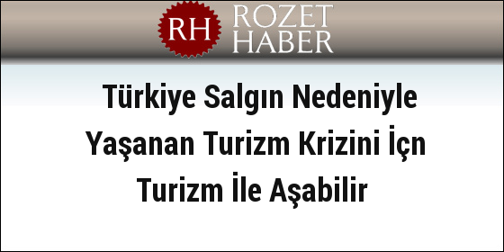 Türkiye Salgın Nedeniyle Yaşanan Turizm Krizini İçn Turizm İle Aşabilir Türkiye Salgın Nedeniyle Yaşanan Turizm Krizini İçn Turizm İle Aşabilir