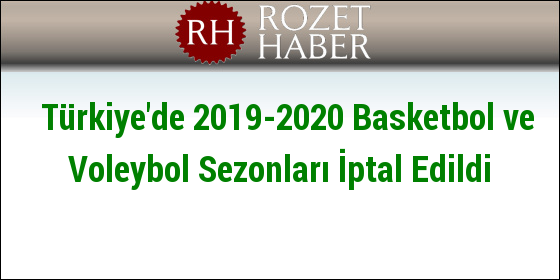 Türkiye'de 2019-2020 Basketbol ve Voleybol Sezonları İptal Edildi Türkiye'de 2019-2020 Basketbol ve Voleybol Sezonları İptal Edildi