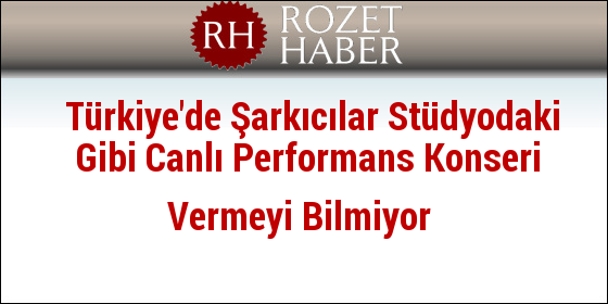 Türkiye'de Şarkıcılar Stüdyodaki Gibi Canlı Performans Konseri Vermeyi Bilmiyor Türkiye'de Şarkıcılar Stüdyodaki Gibi Canlı Performans Konseri Vermeyi Bilmiyor