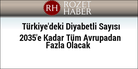 Türkiye'deki Diyabetli Sayısı 2035'e Kadar Tüm Avrupadan Fazla Olacak Türkiye'deki Diyabetli Sayısı 2035'e Kadar Tüm Avrupadan Fazla Olacak