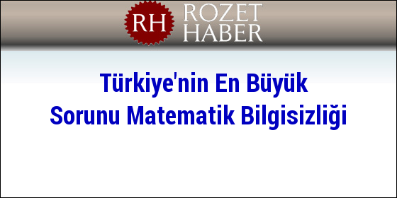 Türkiye'nin En Büyük Sorunu Matematik Bilgisizliği