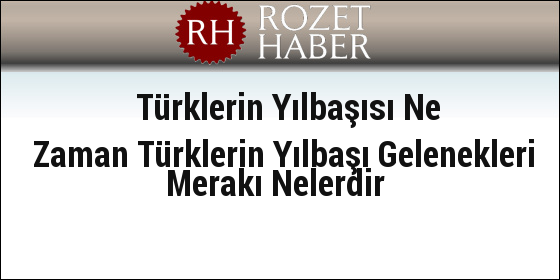 Türklerin Yılbaşısı Ne Zaman Türklerin Yılbaşı Gelenekleri Merakı Nelerdir Türklerin Yılbaşısı Ne Zaman Türklerin Yılbaşı Gelenekleri Merakı Nelerdir