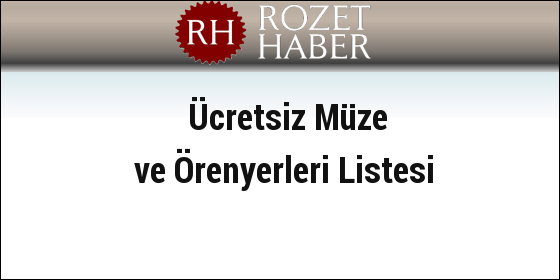 Ücretsiz Müze ve Örenyerleri Listesi Ücretsiz Müze ve Örenyerleri Listesi