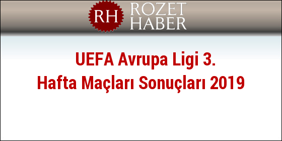 UEFA Avrupa Ligi 3. Hafta Maçları Sonuçları 2019 UEFA Avrupa Ligi 3. Hafta Maçları Sonuçları 2019