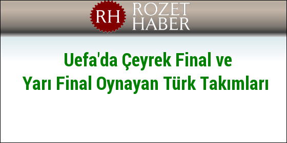 Uefa'da Çeyrek Final ve Yarı Final Oynayan Türk Takımları Uefa'da Çeyrek Final ve Yarı Final Oynayan Türk Takımları