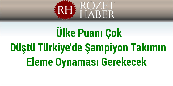 Ülke Puanı Çok Düştü Türkiye'de Şampiyon Takımın Eleme Oynaması Gerekecek Ülke Puanı Çok Düştü Türkiye'de Şampiyon Takımın Eleme Oynaması Gerekecek