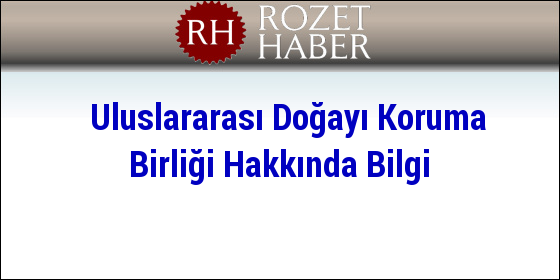 Uluslararası Doğayı Koruma Birliği Hakkında Bilgi Uluslararası Doğayı Koruma Birliği Hakkında Bilgi