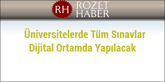 Üniversitelerde Tüm Sınavlar Dijital Ortamda Yapılacak Üniversitelerde Tüm Sınavlar Dijital Ortamda Yapılacak