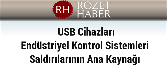 USB Cihazları Endüstriyel Kontrol Sistemleri Saldırılarının Ana Kaynağı USB Cihazları Endüstriyel Kontrol Sistemleri Saldırılarının Ana Kaynağı
