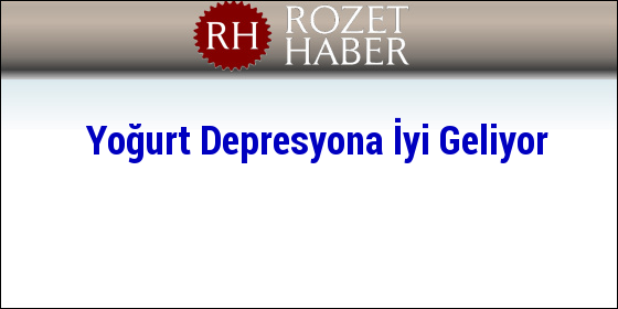 Yoğurt Depresyona İyi Geliyor Yoğurt Depresyona İyi Geliyor