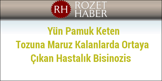Yün Pamuk Keten Tozuna Maruz Kalanlarda Ortaya Çıkan Hastalık Bisinozis Yün Pamuk Keten Tozuna Maruz Kalanlarda Ortaya Çıkan Hastalık Bisinozis